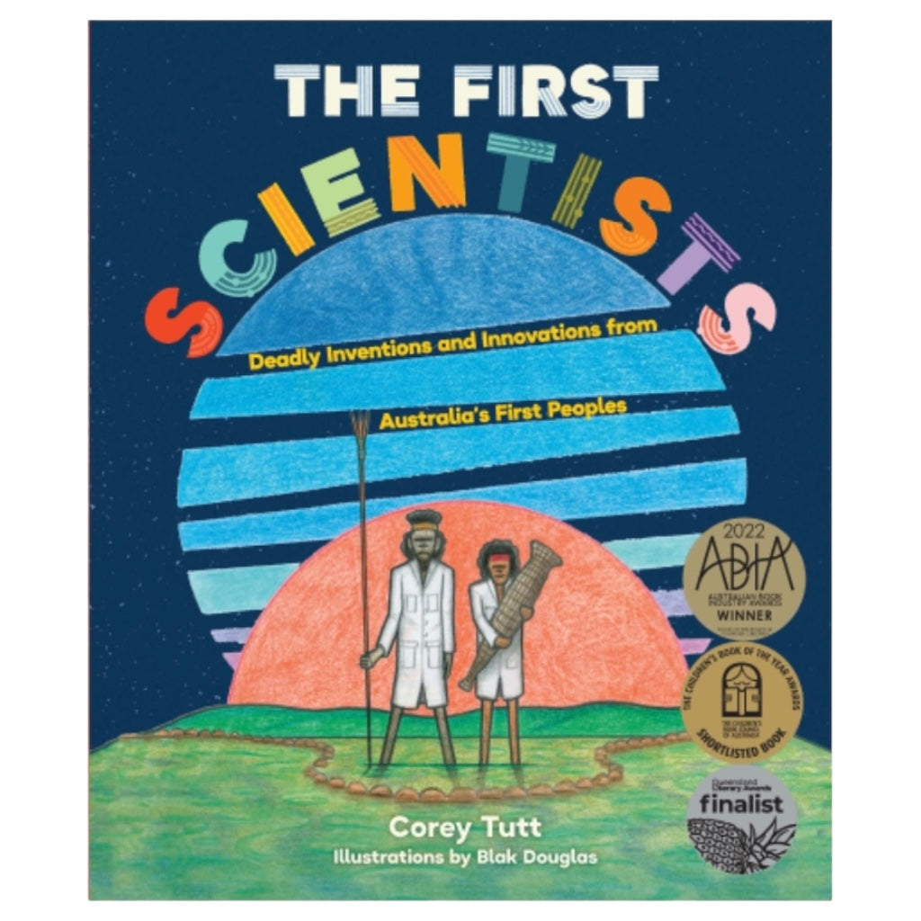 The First Scientists -Deadly Inventions and Innovations from Australia's First Peoples - Corey Tutt