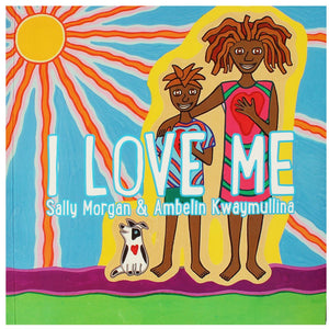 I Love Me - Sally Morgan & Ambelin Kwaymullina